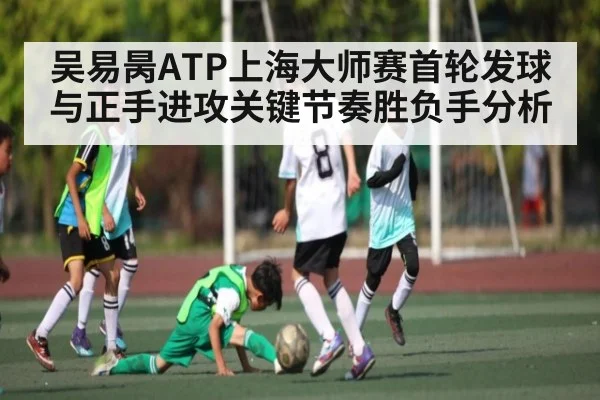 吴易昺ATP上海大师赛首轮发球与正手进攻关键节奏胜负手分析 | kaiyun